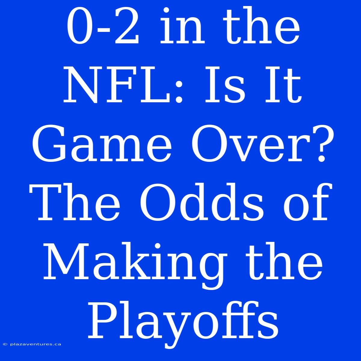 0-2 In The NFL: Is It Game Over? The Odds Of Making The Playoffs