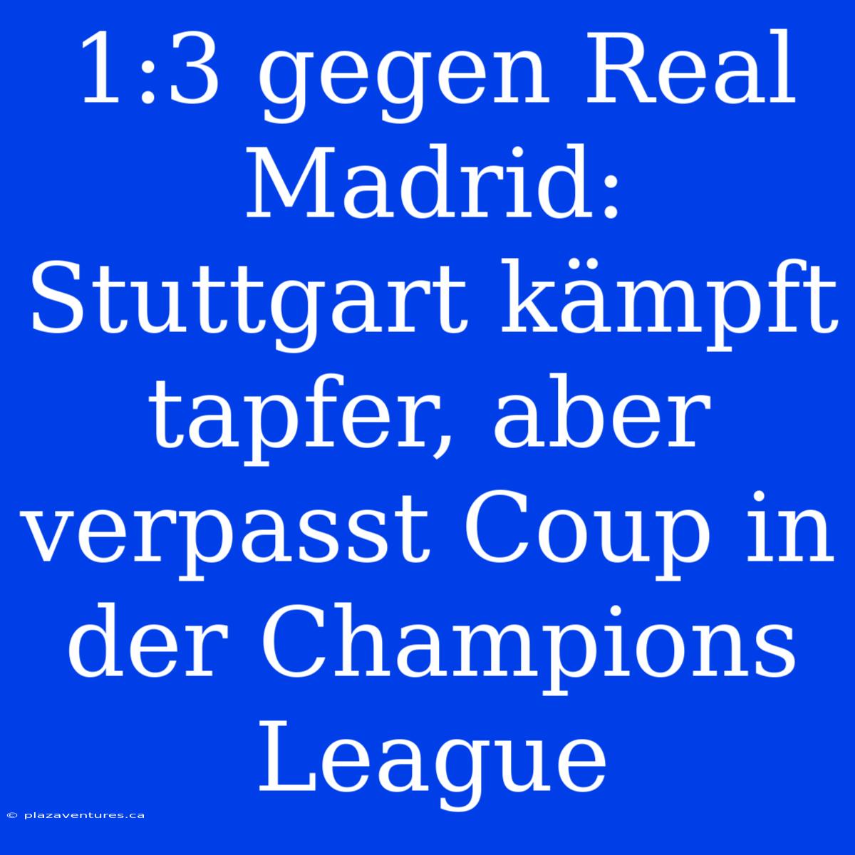 1:3 Gegen Real Madrid: Stuttgart Kämpft Tapfer, Aber Verpasst Coup In Der Champions League