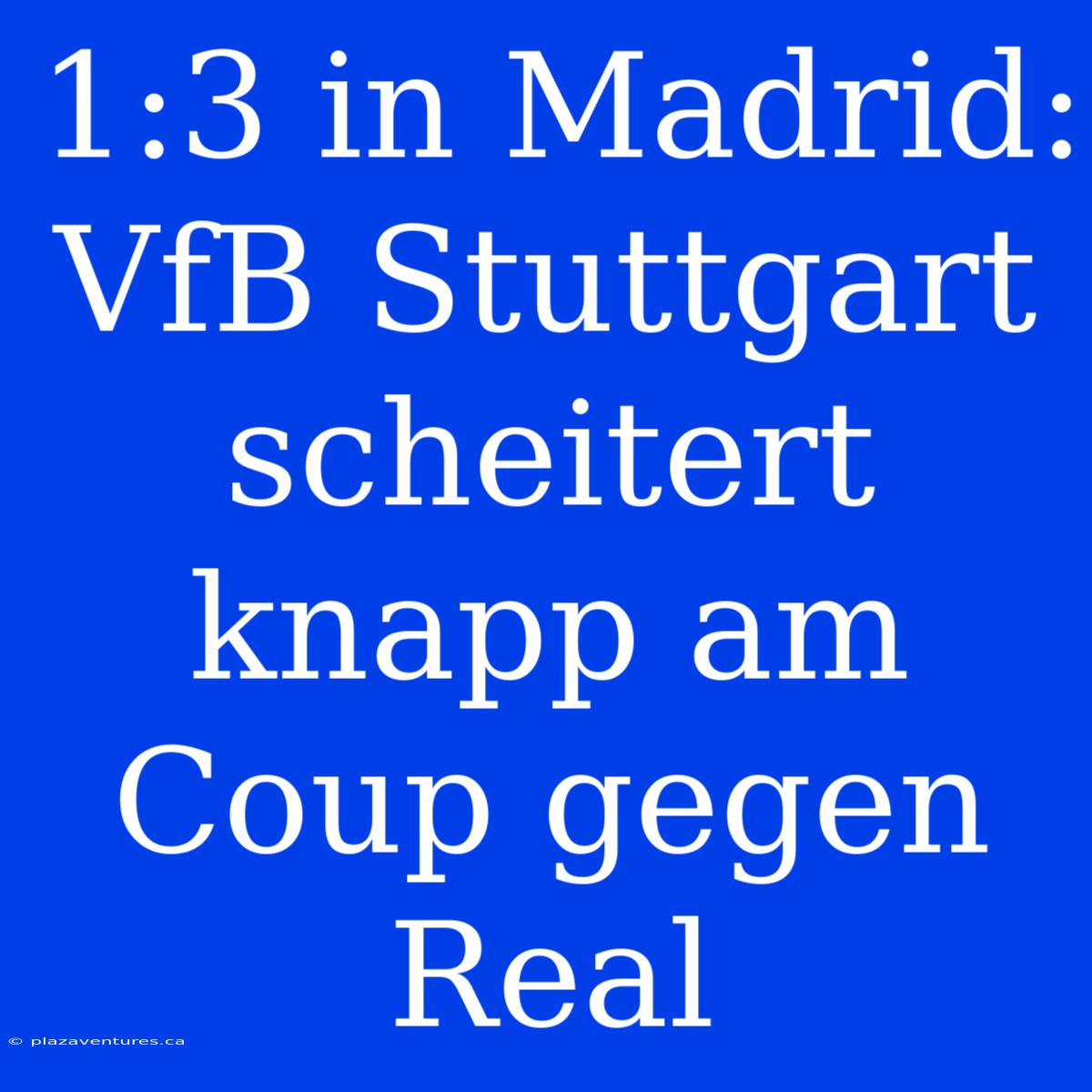 1:3 In Madrid: VfB Stuttgart Scheitert Knapp Am Coup Gegen Real