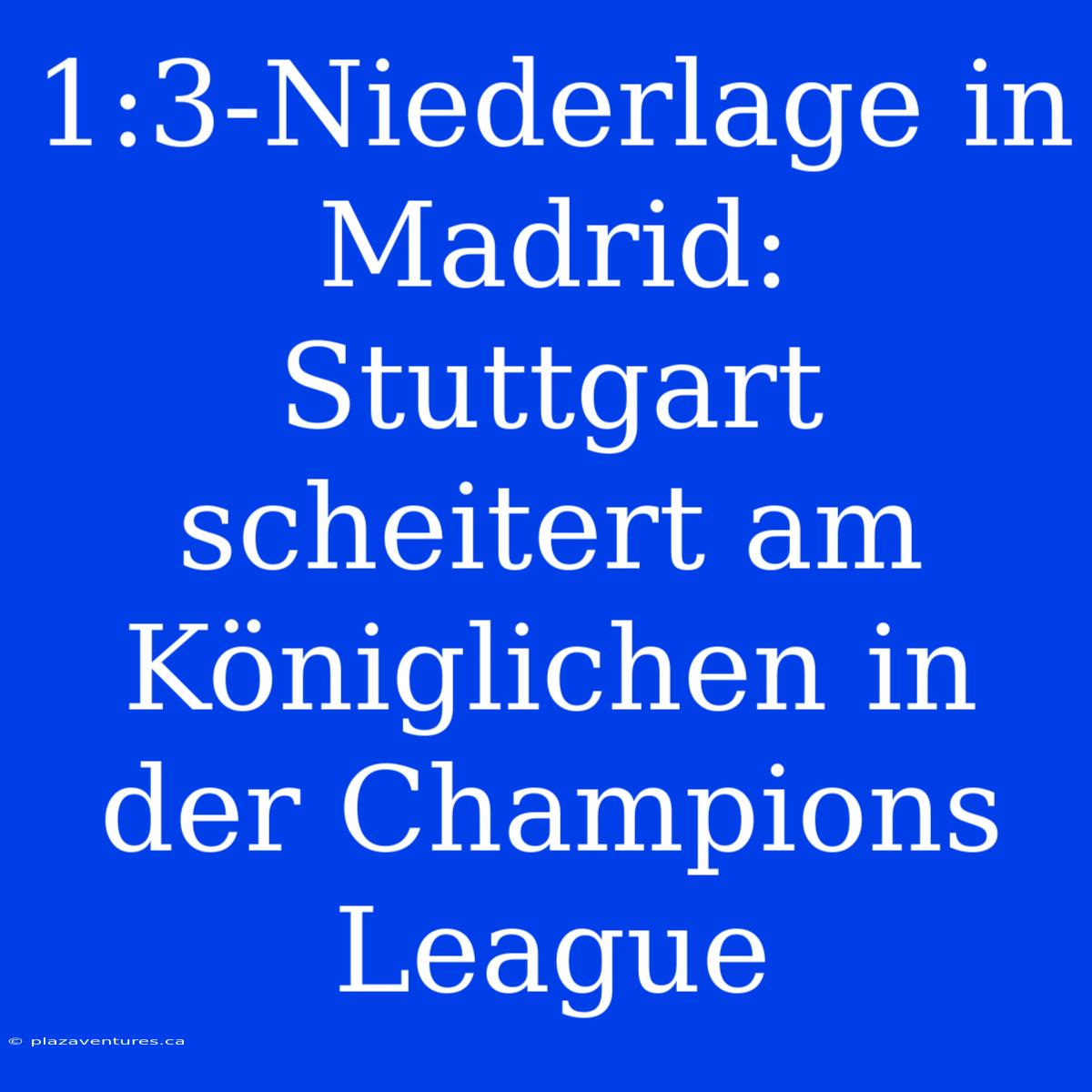 1:3-Niederlage In Madrid: Stuttgart Scheitert Am Königlichen In Der Champions League