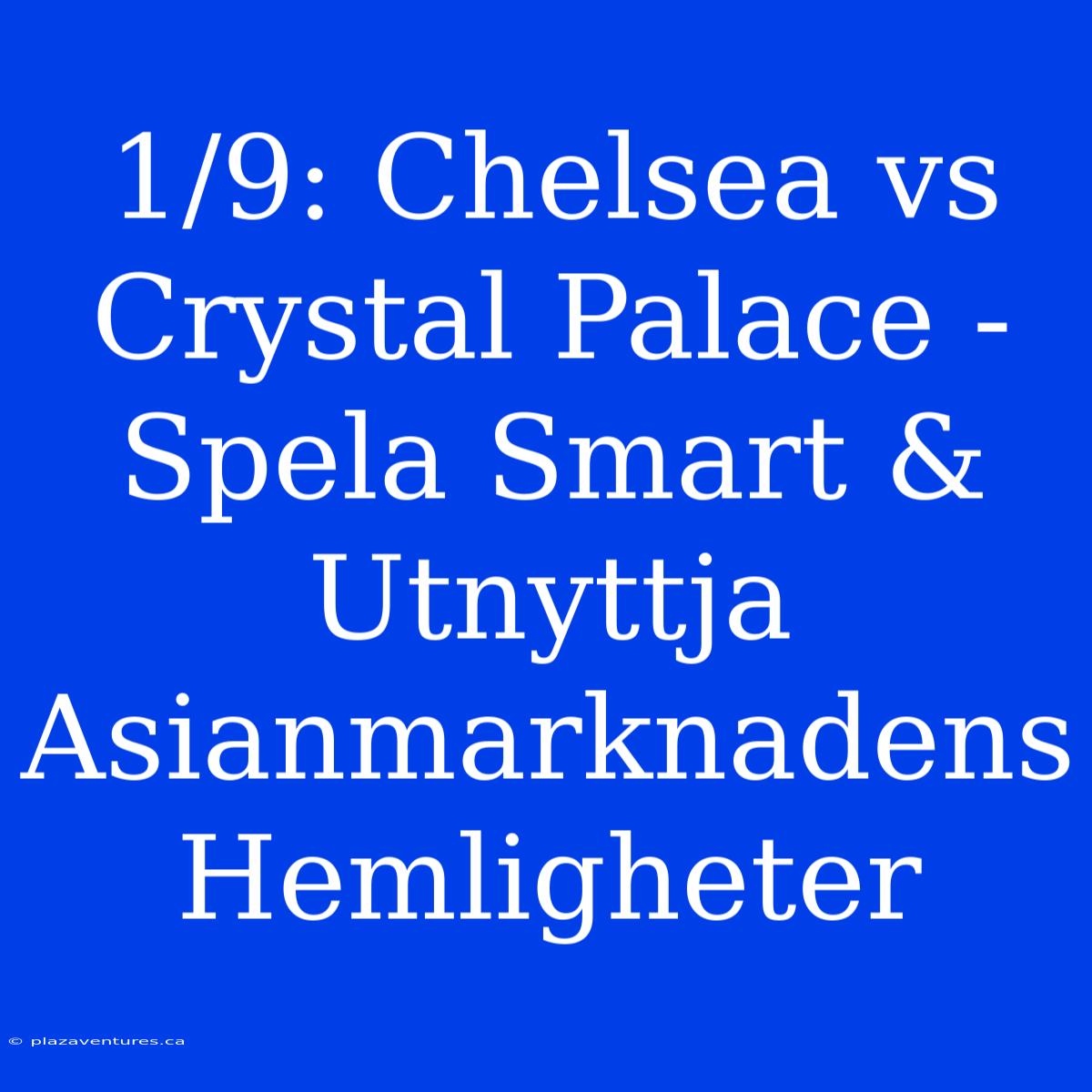 1/9: Chelsea Vs Crystal Palace -  Spela Smart & Utnyttja Asianmarknadens Hemligheter