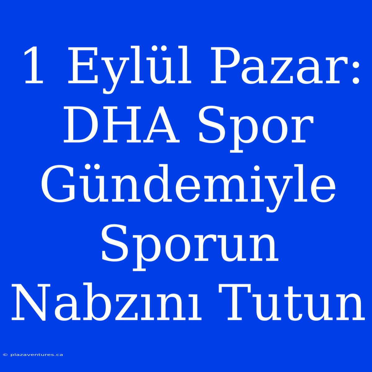 1 Eylül Pazar: DHA Spor Gündemiyle Sporun Nabzını Tutun