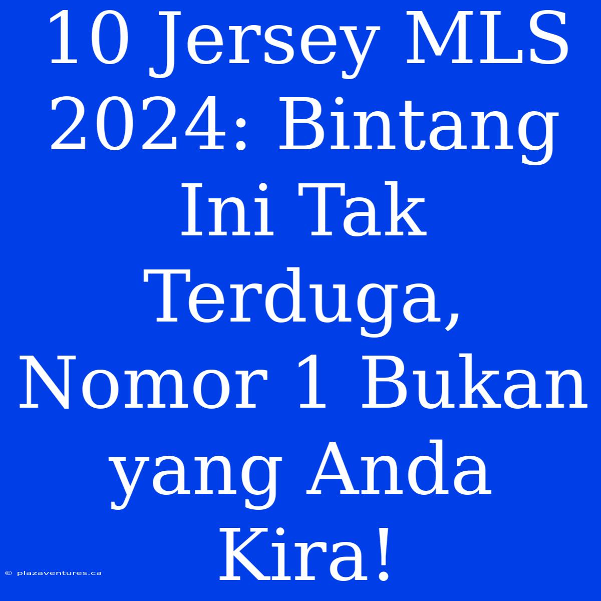 10 Jersey MLS 2024: Bintang Ini Tak Terduga, Nomor 1 Bukan Yang Anda Kira!