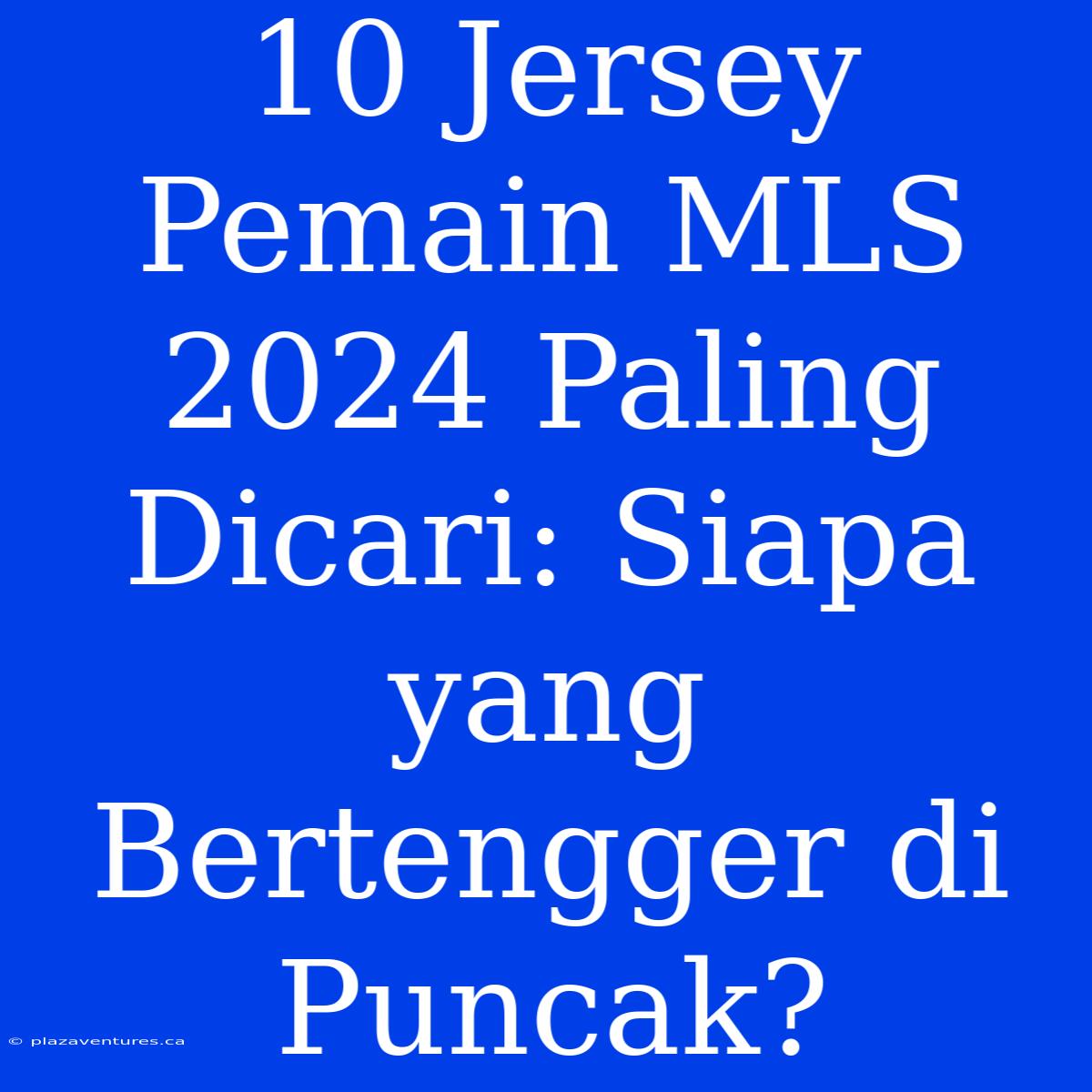 10 Jersey Pemain MLS 2024 Paling Dicari: Siapa Yang Bertengger Di Puncak?