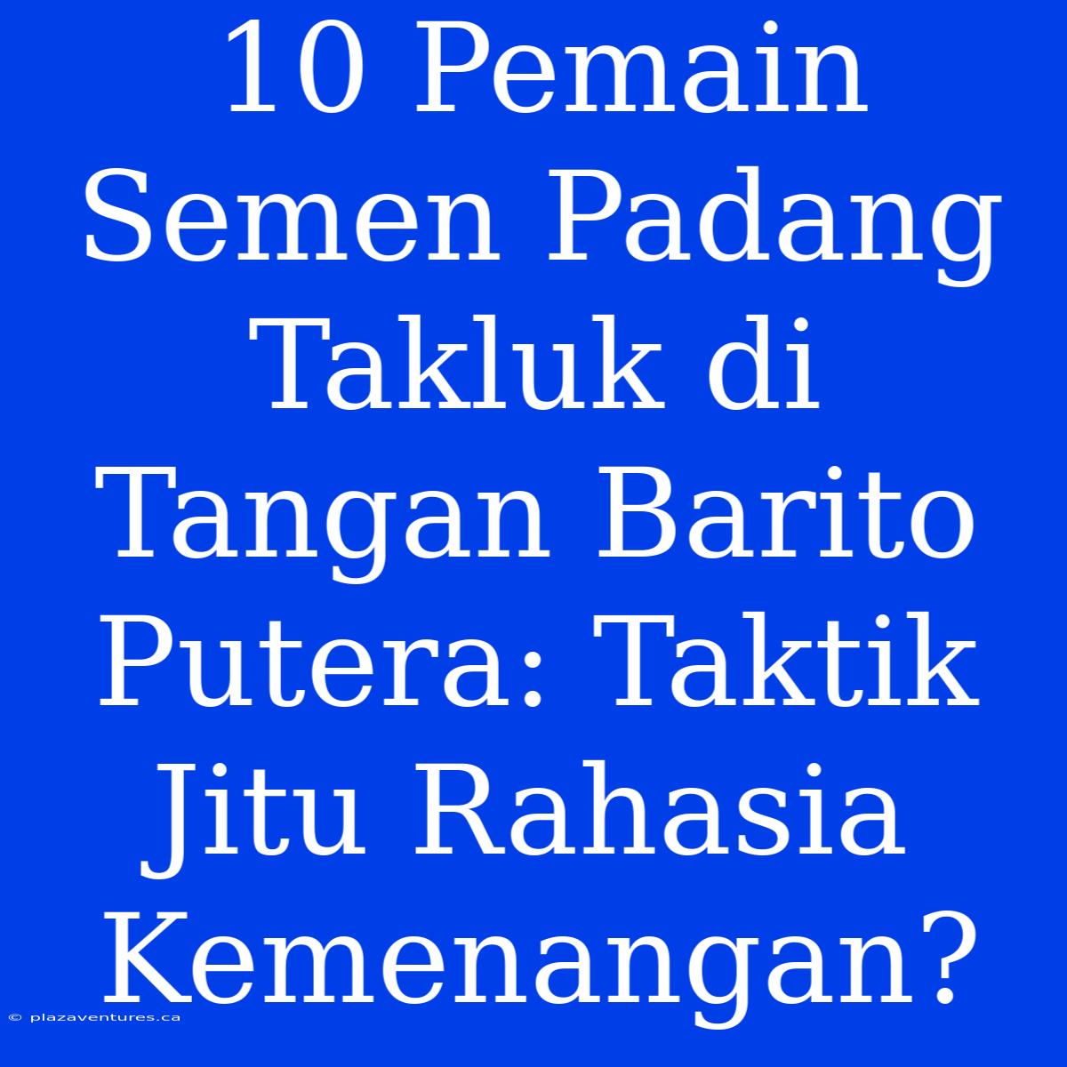 10 Pemain Semen Padang Takluk Di Tangan Barito Putera: Taktik Jitu Rahasia Kemenangan?