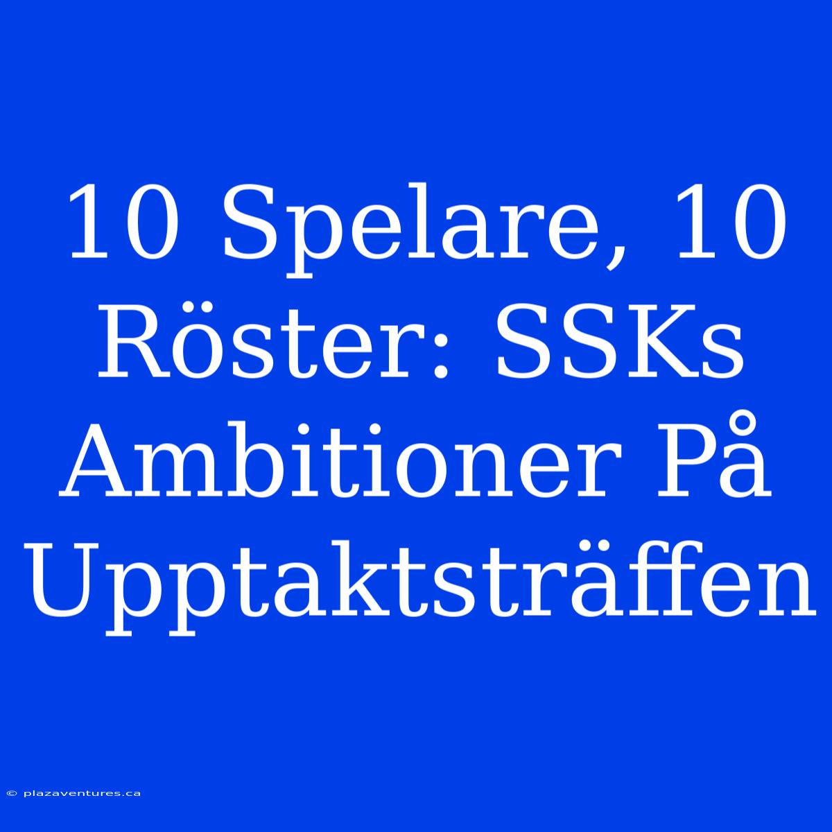 10 Spelare, 10 Röster: SSKs Ambitioner På Upptaktsträffen