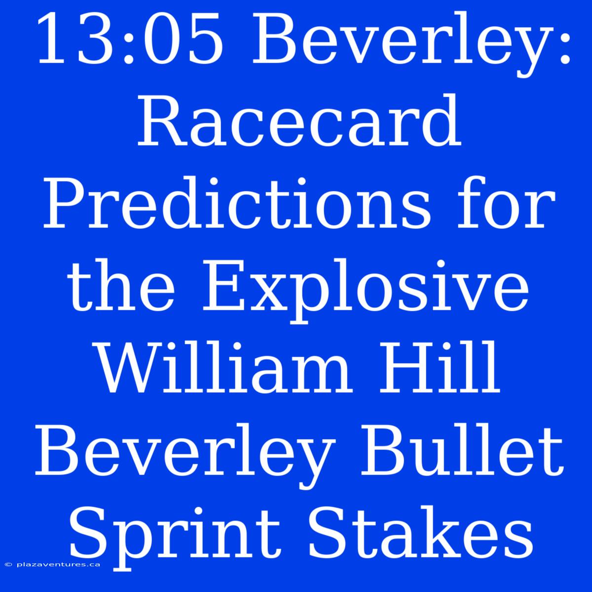 13:05 Beverley: Racecard Predictions For The Explosive William Hill Beverley Bullet Sprint Stakes