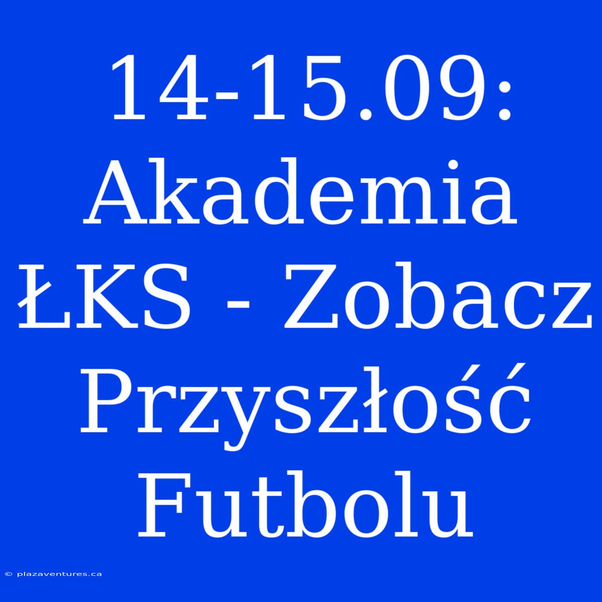 14-15.09: Akademia ŁKS - Zobacz Przyszłość Futbolu