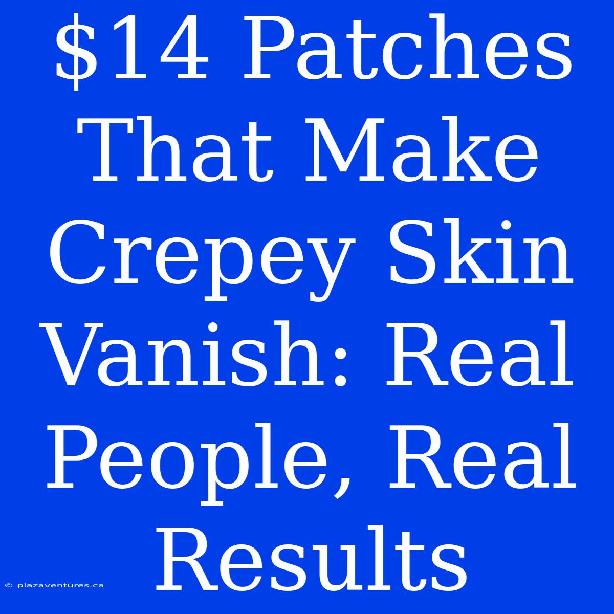 $14 Patches That Make Crepey Skin Vanish: Real People, Real Results