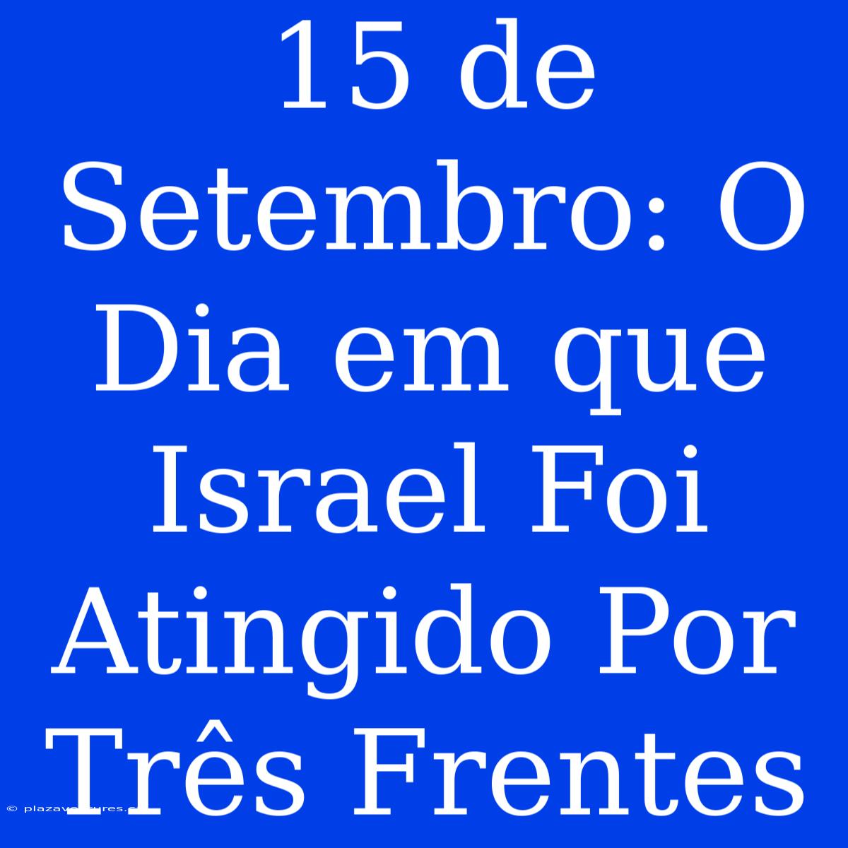 15 De Setembro: O Dia Em Que Israel Foi Atingido Por Três Frentes