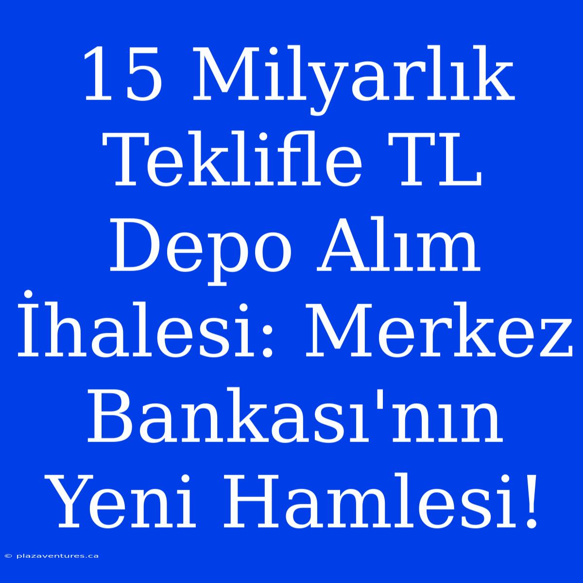 15 Milyarlık Teklifle TL Depo Alım İhalesi: Merkez Bankası'nın Yeni Hamlesi!