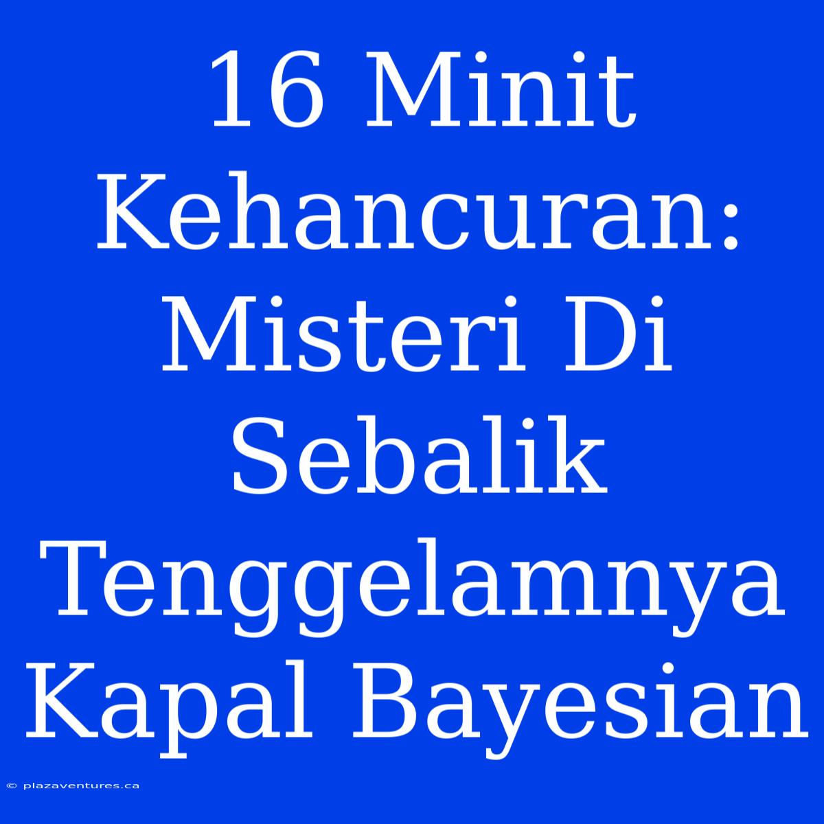 16 Minit Kehancuran: Misteri Di Sebalik Tenggelamnya Kapal Bayesian