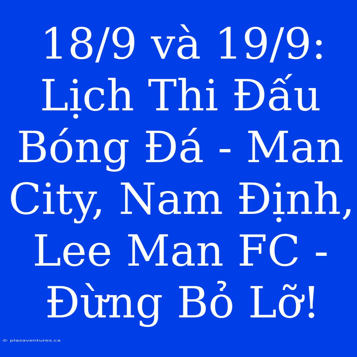 18/9 Và 19/9: Lịch Thi Đấu Bóng Đá - Man City, Nam Định, Lee Man FC - Đừng Bỏ Lỡ!