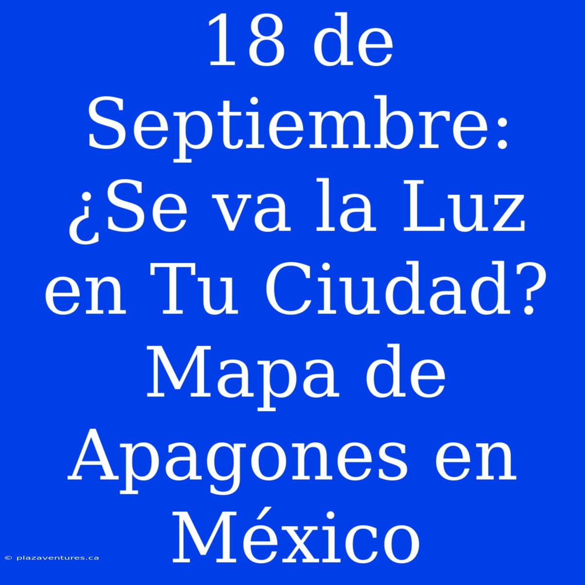 18 De Septiembre: ¿Se Va La Luz En Tu Ciudad? Mapa De Apagones En México