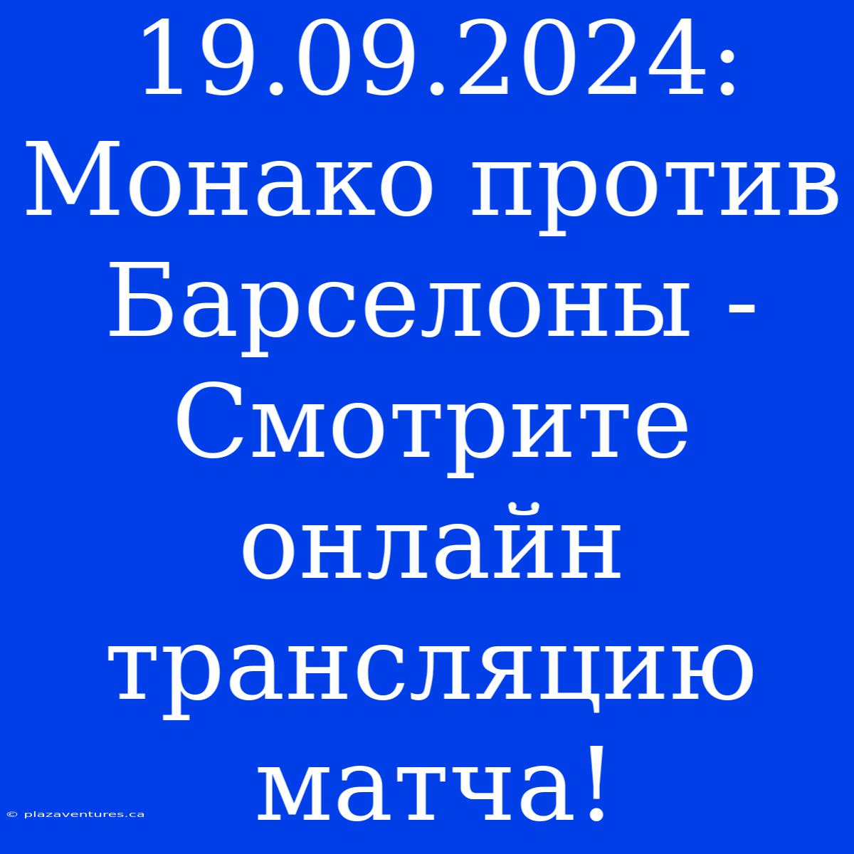 19.09.2024: Монако Против Барселоны - Смотрите Онлайн Трансляцию Матча!