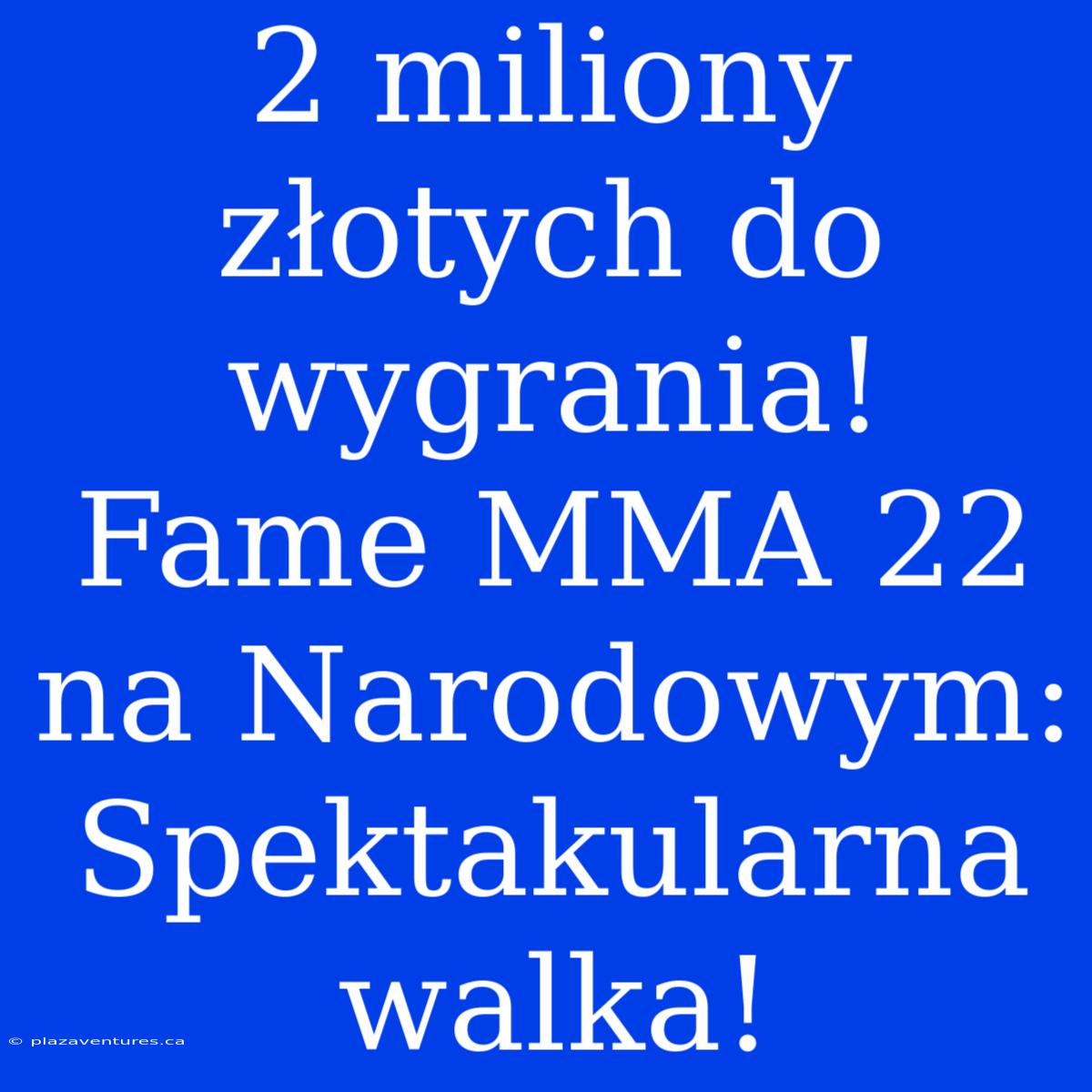 2 Miliony Złotych Do Wygrania! Fame MMA 22 Na Narodowym: Spektakularna Walka!