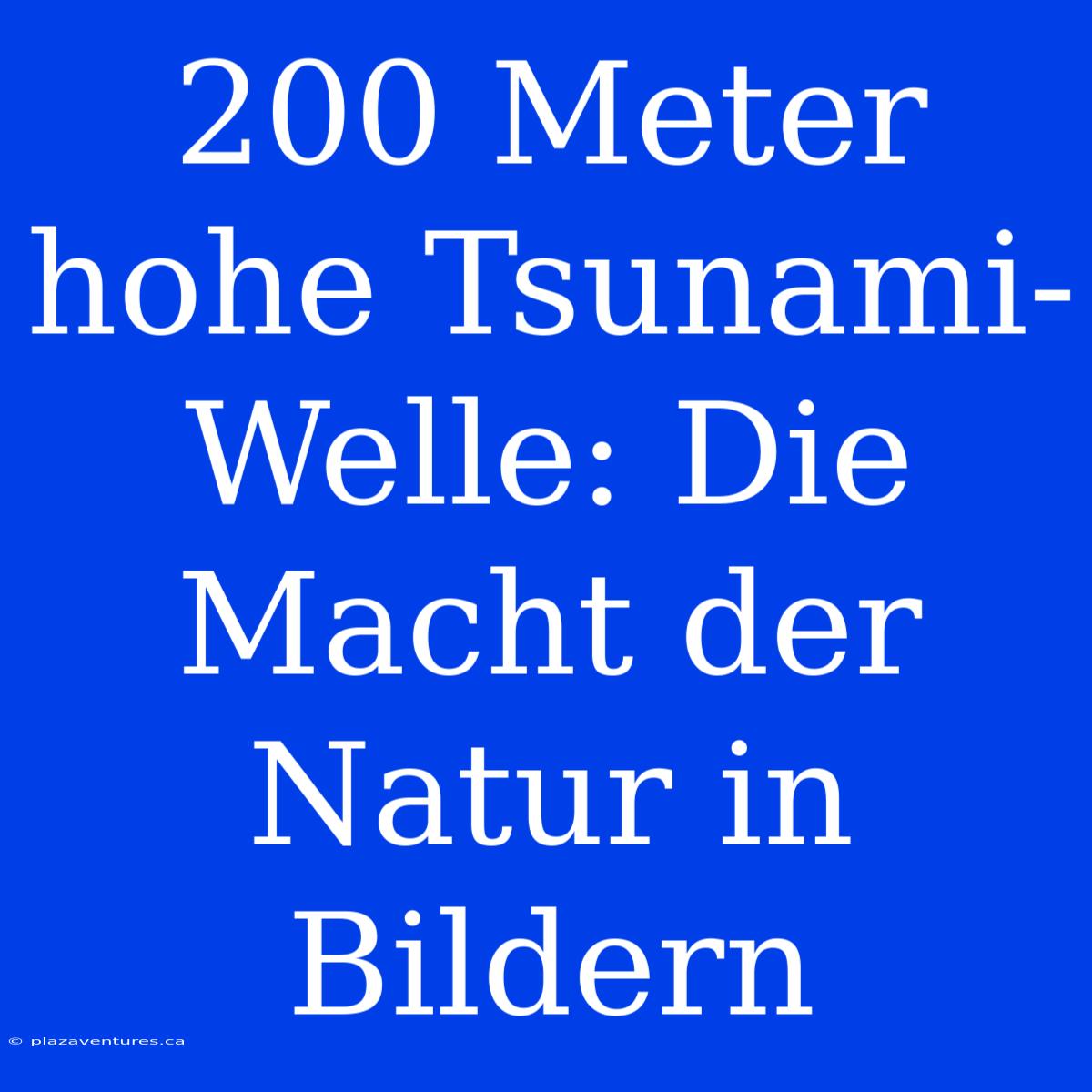 200 Meter Hohe Tsunami-Welle: Die Macht Der Natur In Bildern