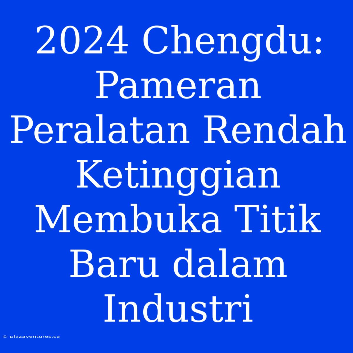 2024 Chengdu: Pameran Peralatan Rendah Ketinggian Membuka Titik Baru Dalam Industri