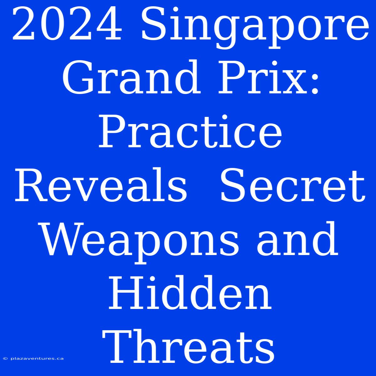 2024 Singapore Grand Prix:  Practice  Reveals  Secret  Weapons And  Hidden  Threats