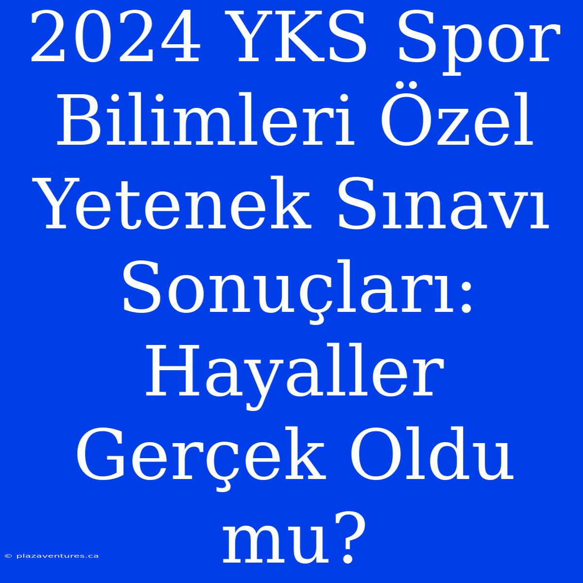 2024 YKS Spor Bilimleri Özel Yetenek Sınavı Sonuçları: Hayaller Gerçek Oldu Mu?