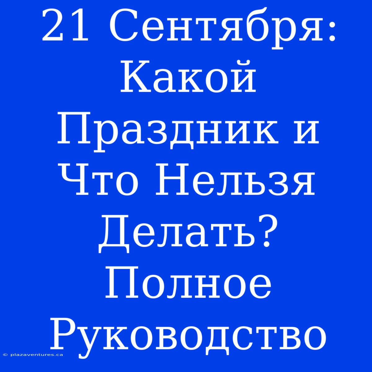 21 Сентября:  Какой Праздник И Что Нельзя Делать? Полное Руководство