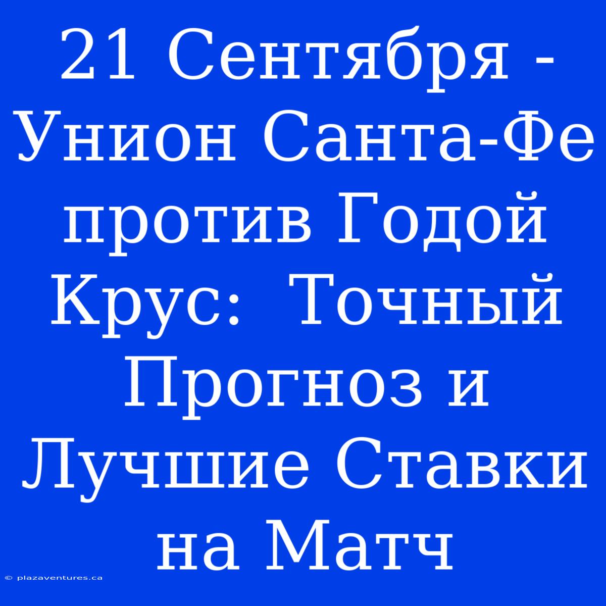 21 Сентября -  Унион Санта-Фе Против Годой Крус:  Точный Прогноз И Лучшие Ставки На Матч