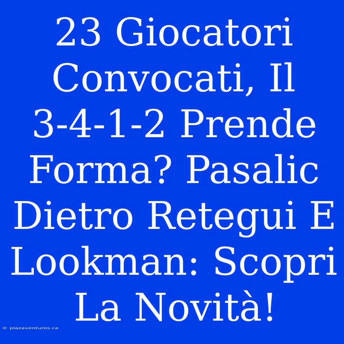 23 Giocatori Convocati, Il 3-4-1-2 Prende Forma? Pasalic Dietro Retegui E Lookman: Scopri La Novità!