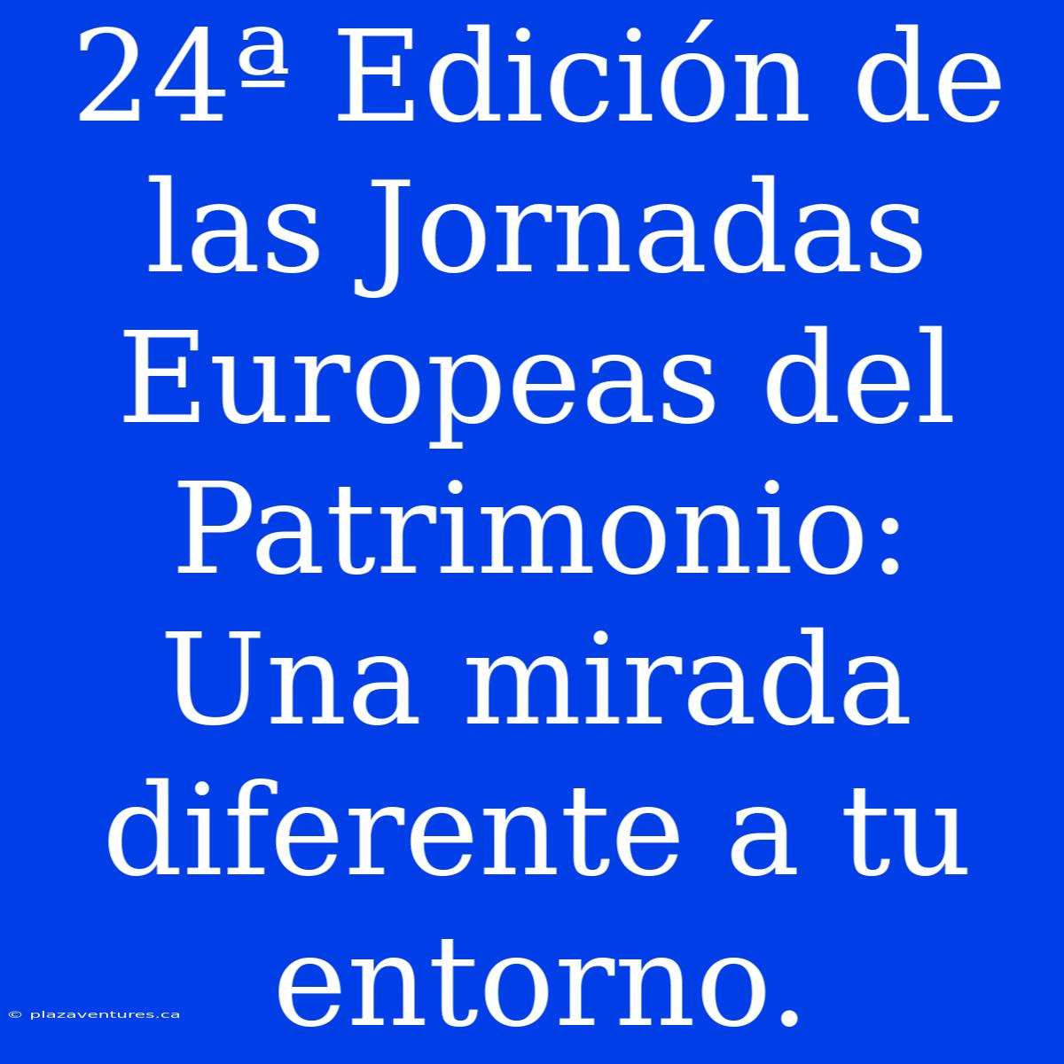 24ª Edición De Las Jornadas Europeas Del Patrimonio: Una Mirada Diferente A Tu Entorno.