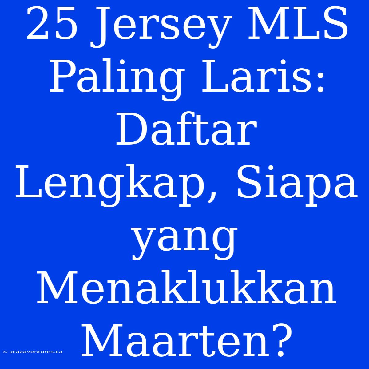 25 Jersey MLS Paling Laris: Daftar Lengkap, Siapa Yang Menaklukkan Maarten?