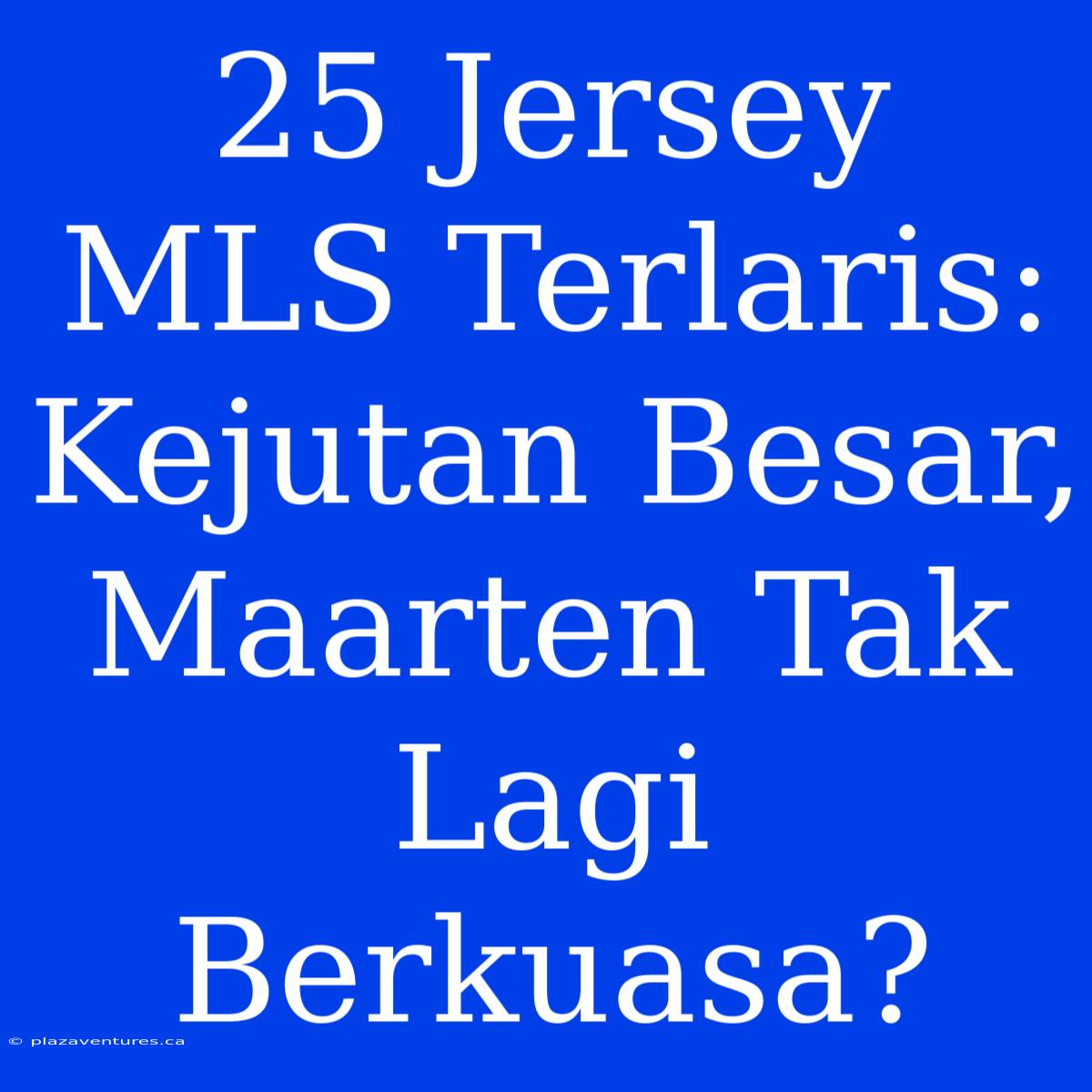 25 Jersey MLS Terlaris: Kejutan Besar, Maarten Tak Lagi Berkuasa?