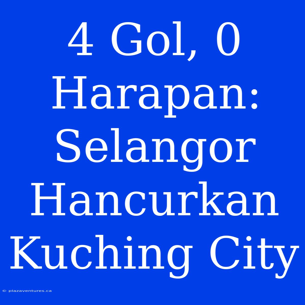 4 Gol, 0 Harapan: Selangor Hancurkan Kuching City