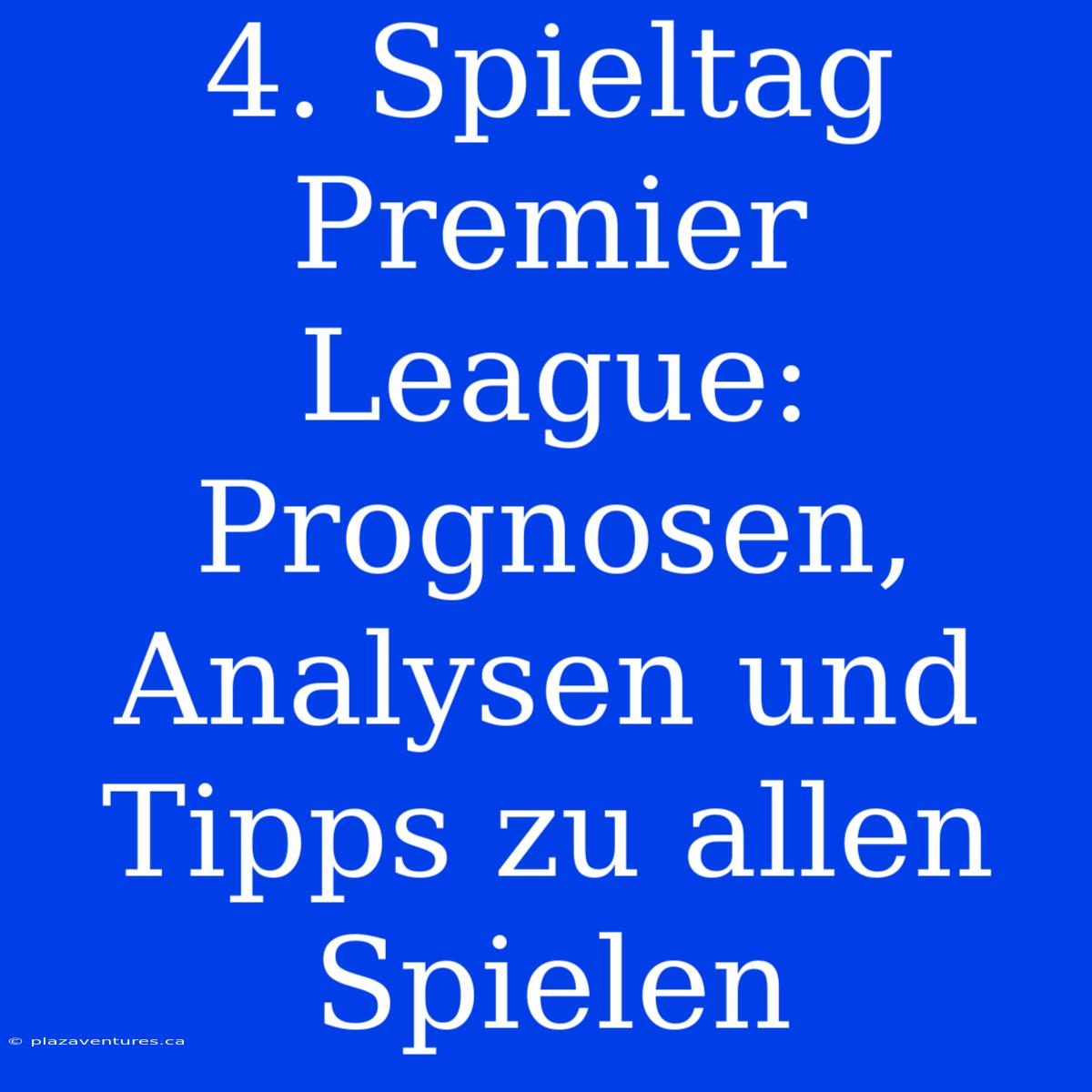 4. Spieltag Premier League: Prognosen, Analysen Und Tipps Zu Allen Spielen