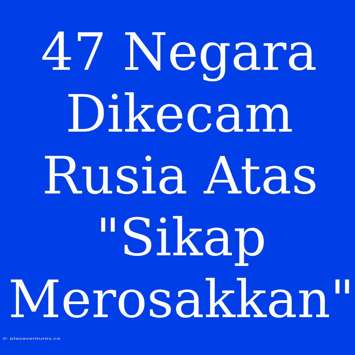 47 Negara Dikecam Rusia Atas 