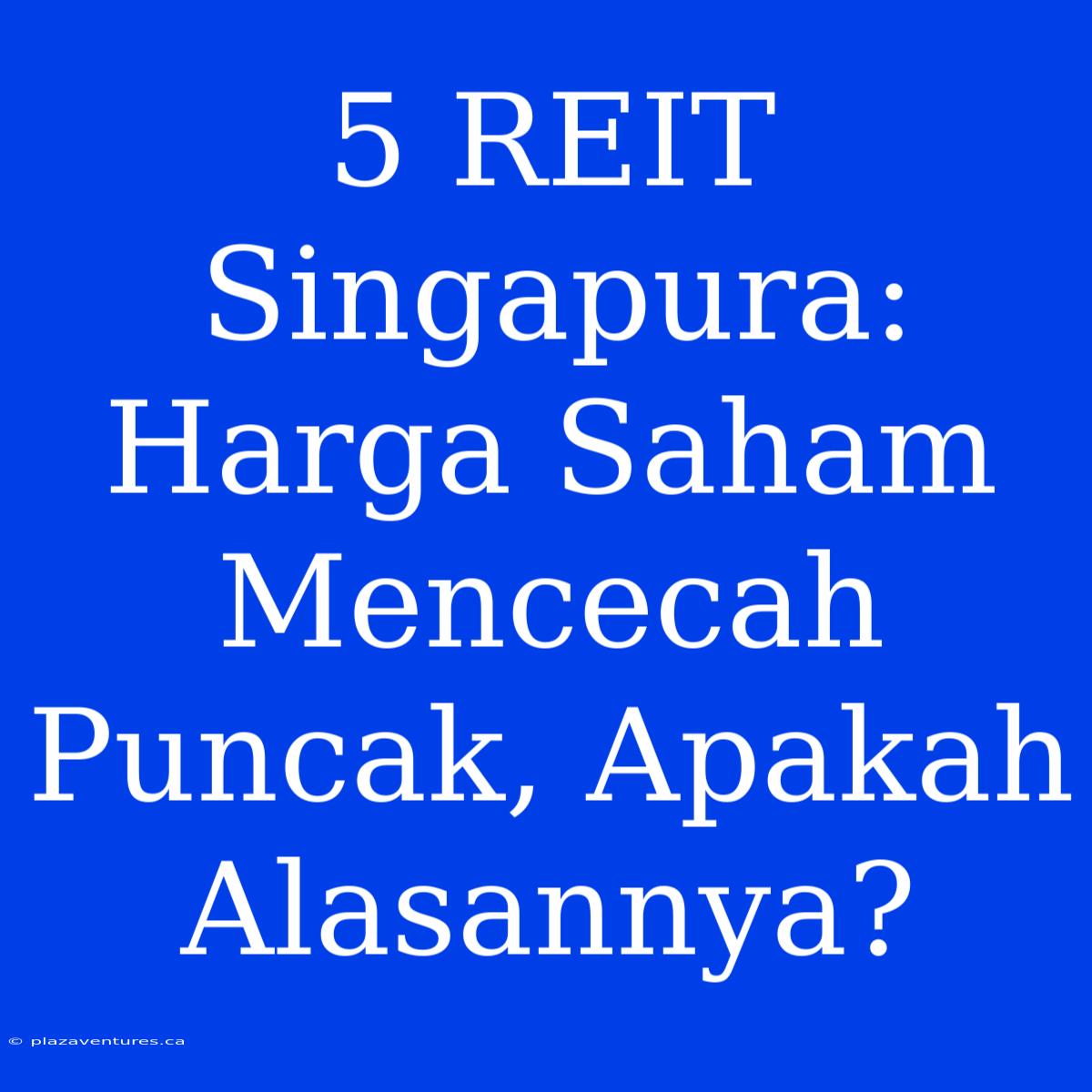 5 REIT Singapura: Harga Saham Mencecah Puncak, Apakah Alasannya?