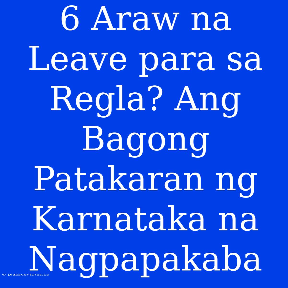 6 Araw Na Leave Para Sa Regla? Ang Bagong Patakaran Ng Karnataka Na Nagpapakaba