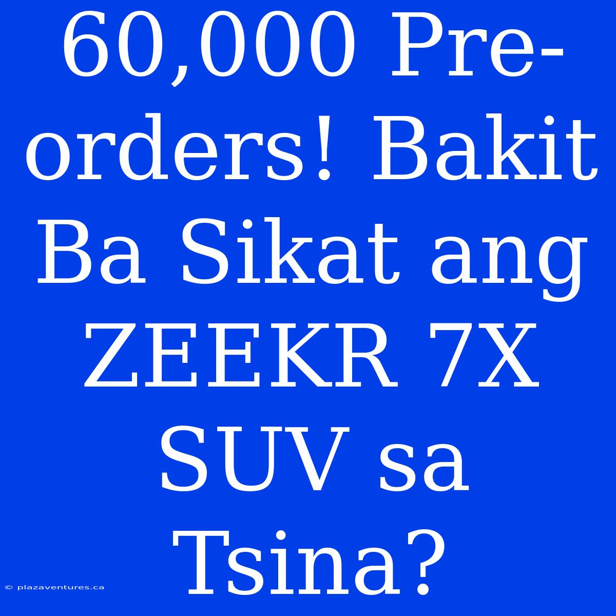 60,000 Pre-orders! Bakit Ba Sikat Ang ZEEKR 7X SUV Sa Tsina?