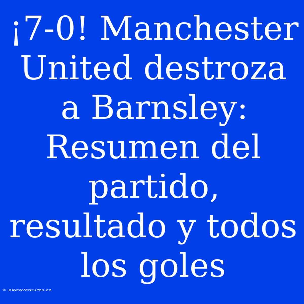 ¡7-0! Manchester United Destroza A Barnsley: Resumen Del Partido, Resultado Y Todos Los Goles