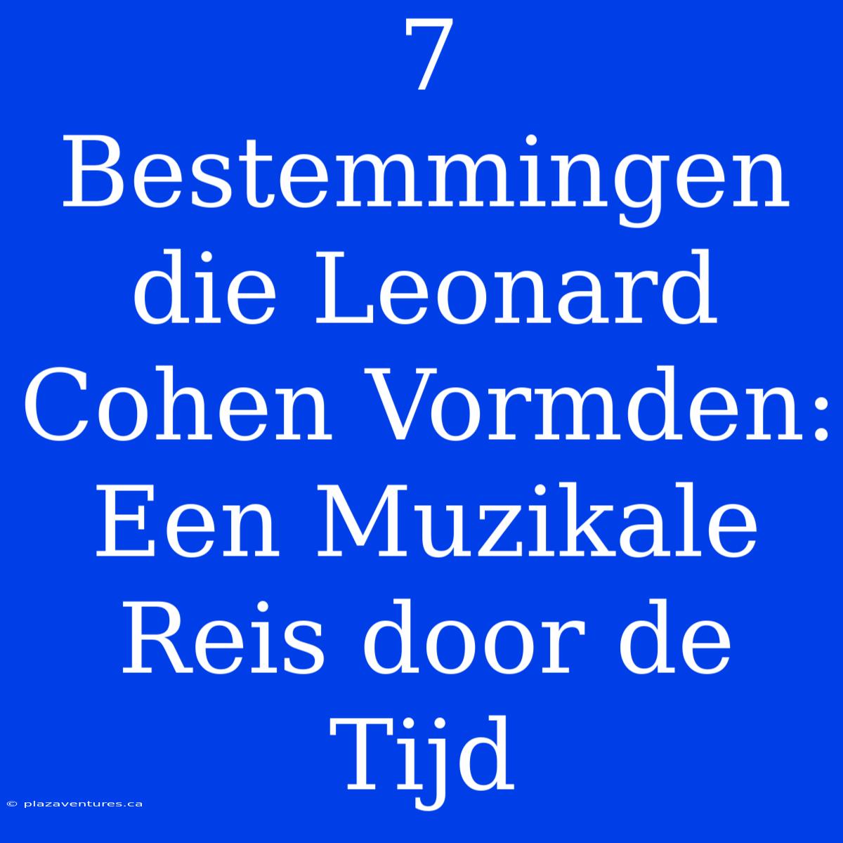 7 Bestemmingen Die Leonard Cohen Vormden: Een Muzikale Reis Door De Tijd