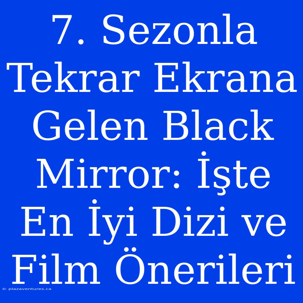 7. Sezonla Tekrar Ekrana Gelen Black Mirror: İşte En İyi Dizi Ve Film Önerileri