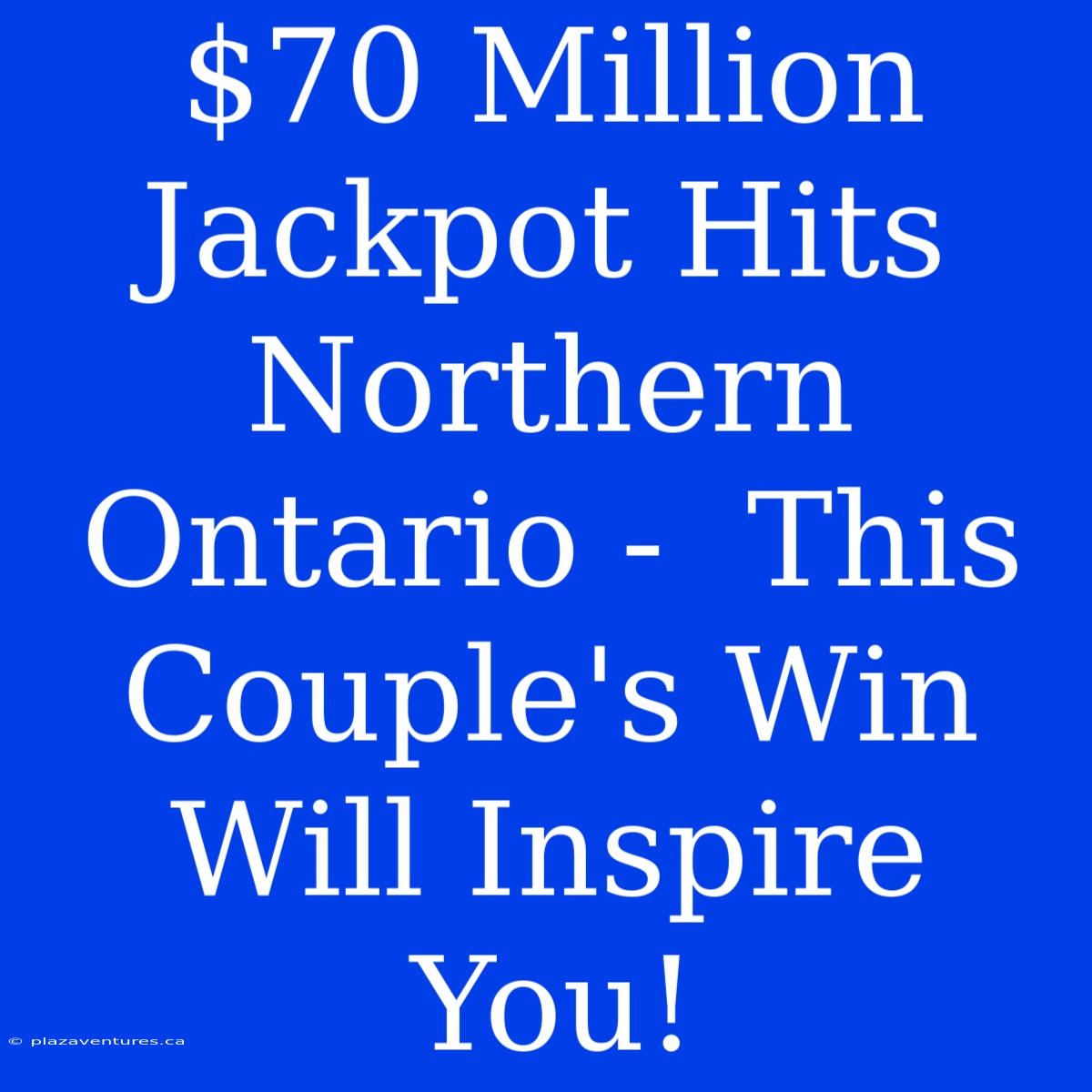 $70 Million Jackpot Hits Northern Ontario -  This Couple's Win Will Inspire You!