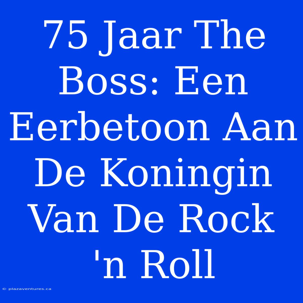 75 Jaar The Boss: Een Eerbetoon Aan De Koningin Van De Rock 'n Roll