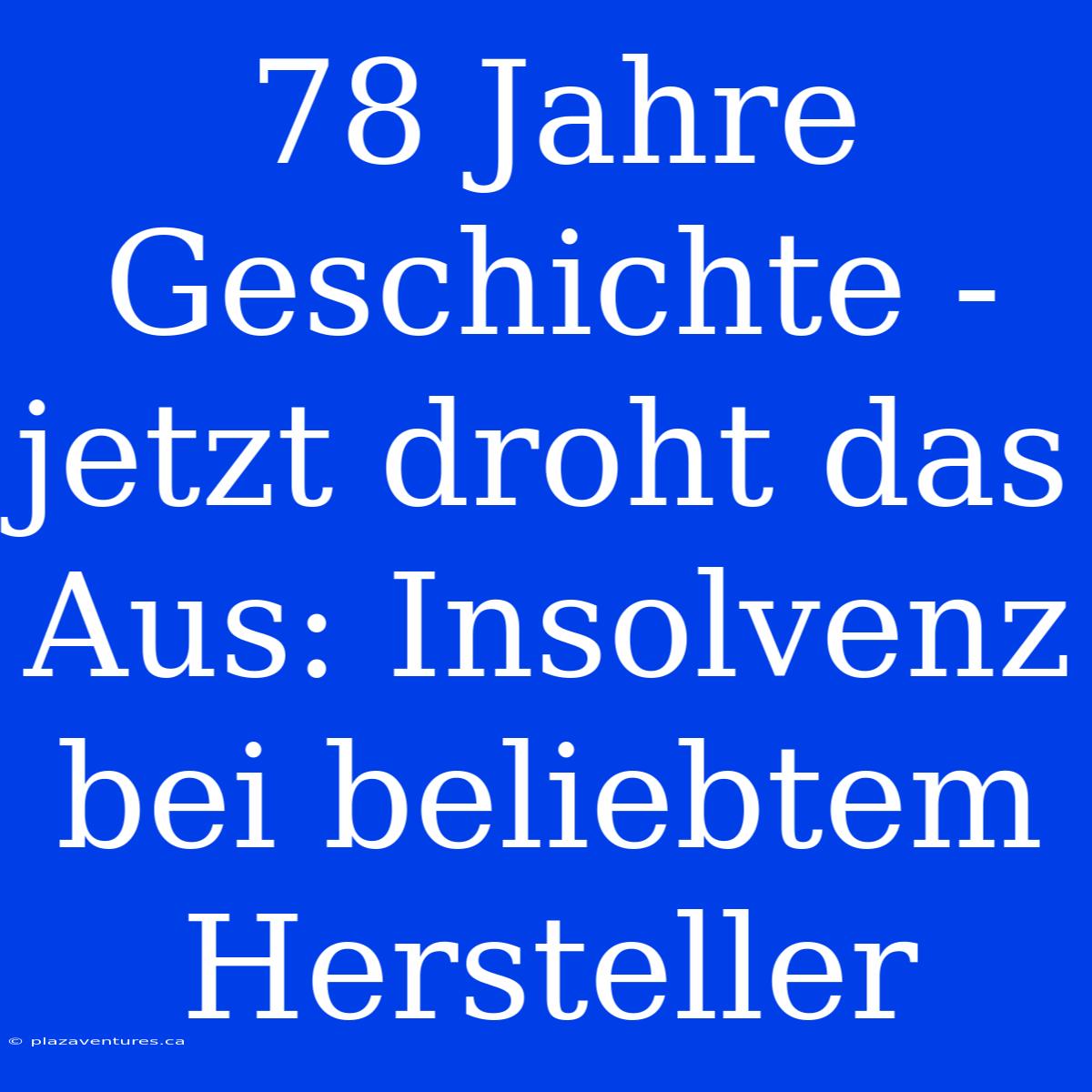 78 Jahre Geschichte - Jetzt Droht Das Aus: Insolvenz Bei Beliebtem Hersteller