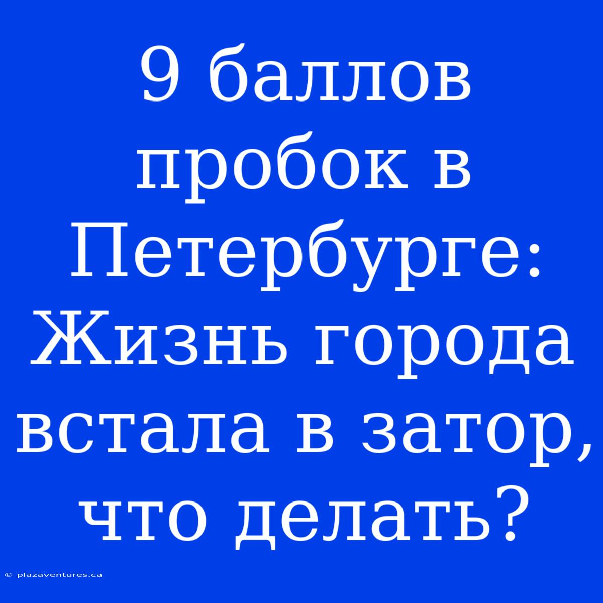 9 Баллов Пробок В Петербурге: Жизнь Города Встала В Затор, Что Делать?