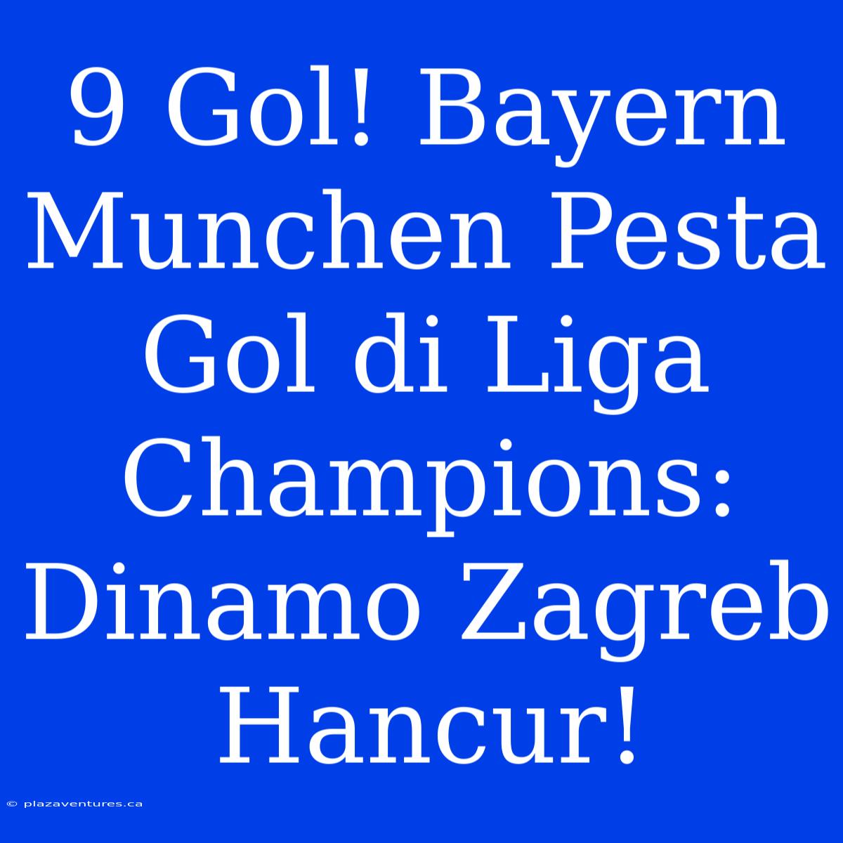 9 Gol! Bayern Munchen Pesta Gol Di Liga Champions: Dinamo Zagreb Hancur!