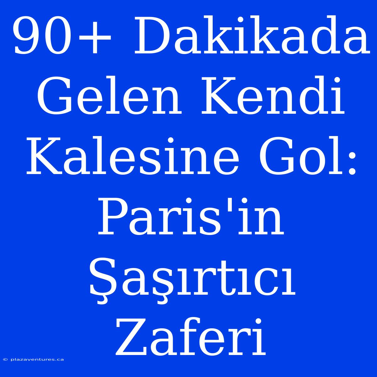 90+ Dakikada Gelen Kendi Kalesine Gol: Paris'in Şaşırtıcı Zaferi