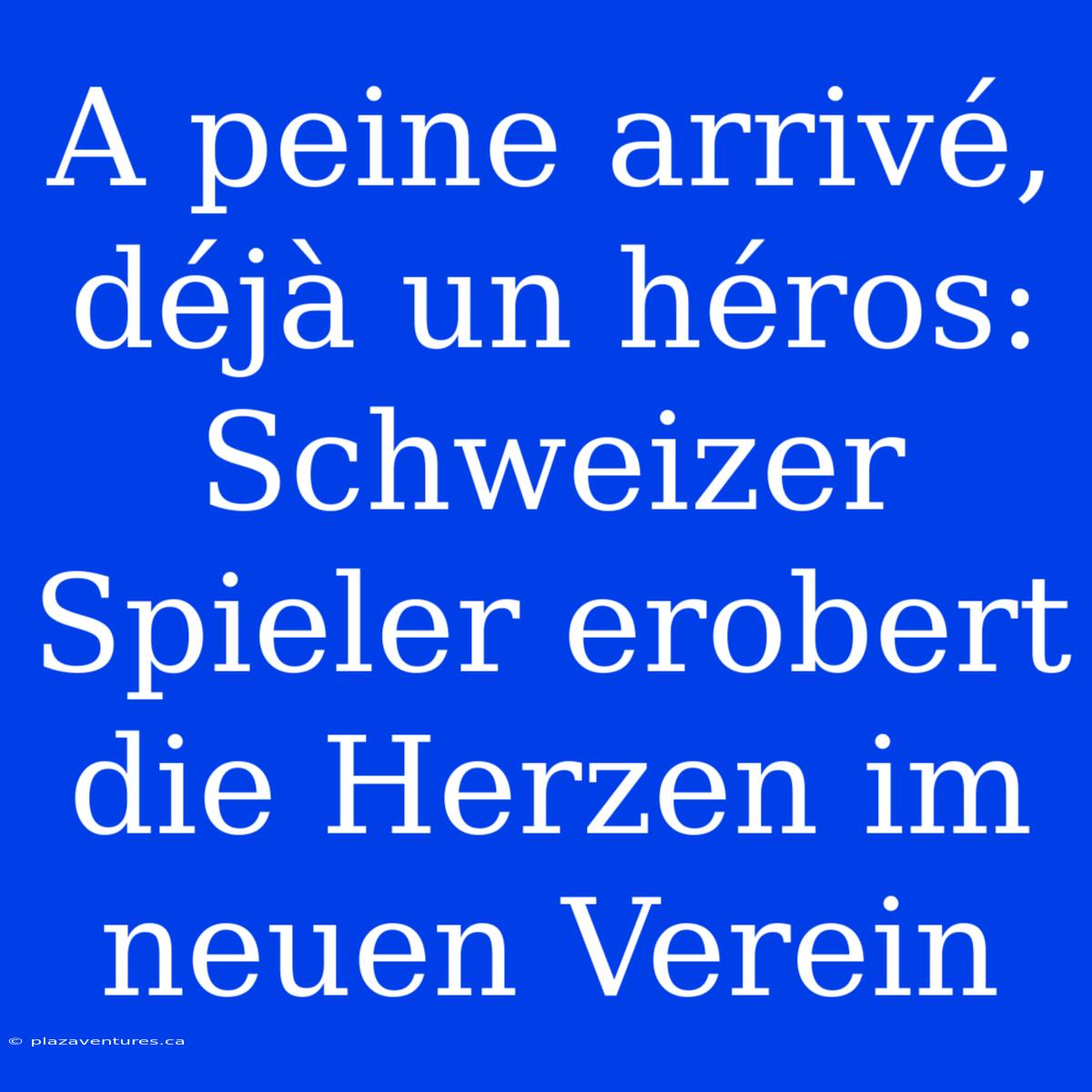 A Peine Arrivé, Déjà Un Héros: Schweizer Spieler Erobert Die Herzen Im Neuen Verein