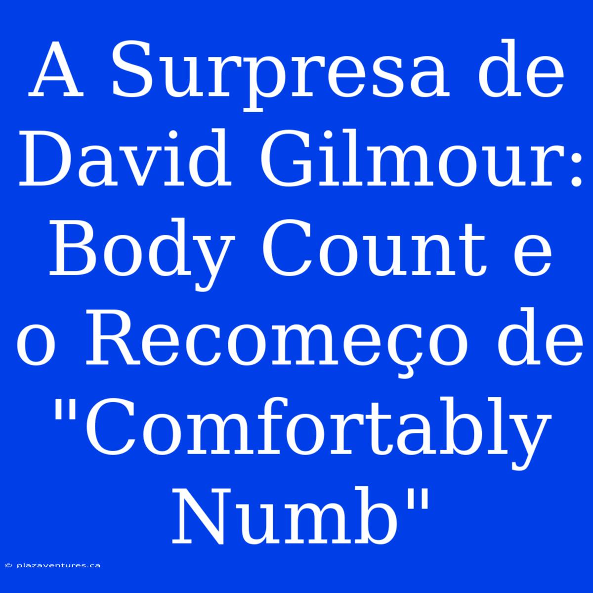 A Surpresa De David Gilmour: Body Count E O Recomeço De 