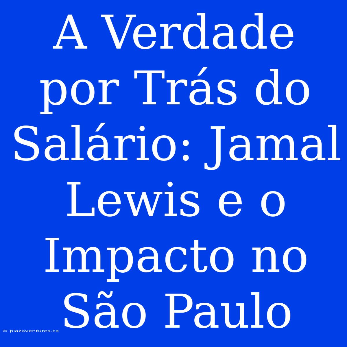 A Verdade Por Trás Do Salário: Jamal Lewis E O Impacto No São Paulo