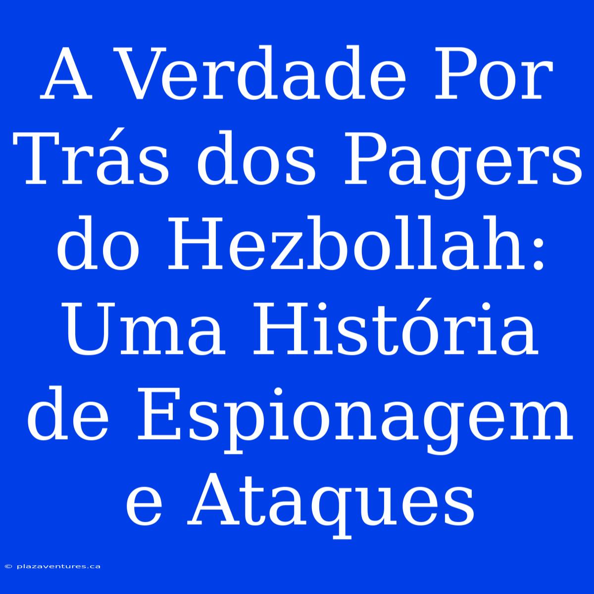 A Verdade Por Trás Dos Pagers Do Hezbollah: Uma História De Espionagem E Ataques