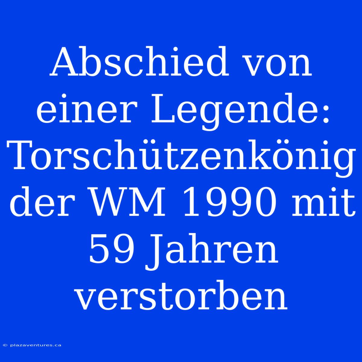 Abschied Von Einer Legende: Torschützenkönig Der WM 1990 Mit 59 Jahren Verstorben